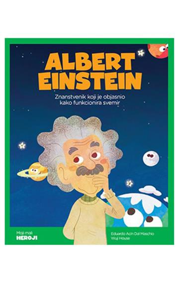 Albert Einstein - Znanstvenik koji je objasnio kako funkcionira svemir