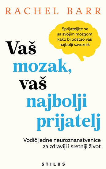 Vaš mozak, vaš najbolji prijatelj: Vodič jedne neuroznanstvenice za zdraviji i sretniji život